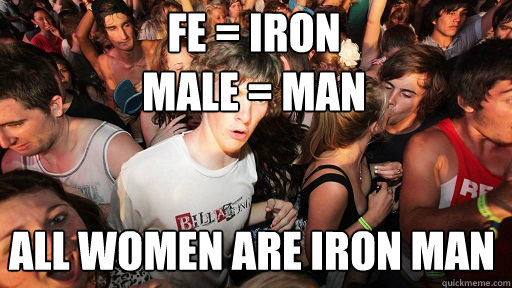 Fe = iron 
Male = man all women are iron man  Sudden Clarity Clarence