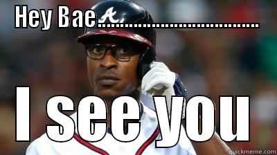 Braves Meme - HEY BAE.................................... I SEE YOU Misc