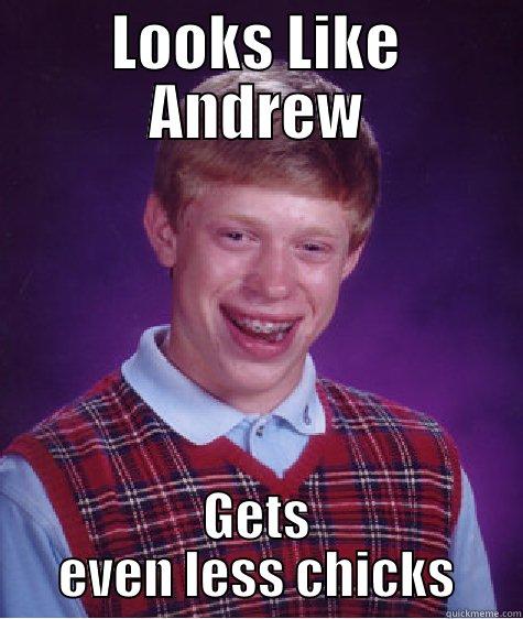 LOOKS LIKE ANDREW GETS EVEN LESS CHICKS Bad Luck Brian