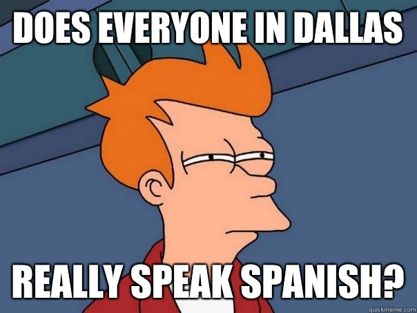 Does EVERYONE in Dallas REALLY speak Spanish? - Does EVERYONE in Dallas REALLY speak Spanish?  Futurama Fry