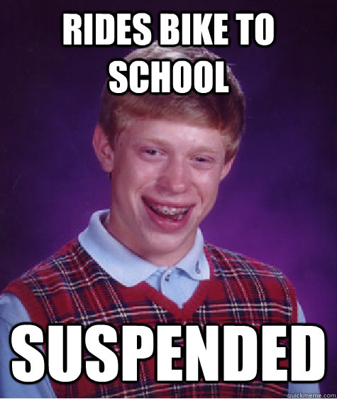 Rides Bike To School Suspended - Rides Bike To School Suspended  Bad Luck Brian