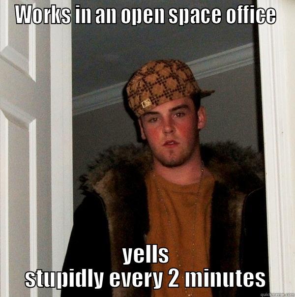 WORKS IN AN OPEN SPACE OFFICE YELLS STUPIDLY EVERY 2 MINUTES Scumbag Steve