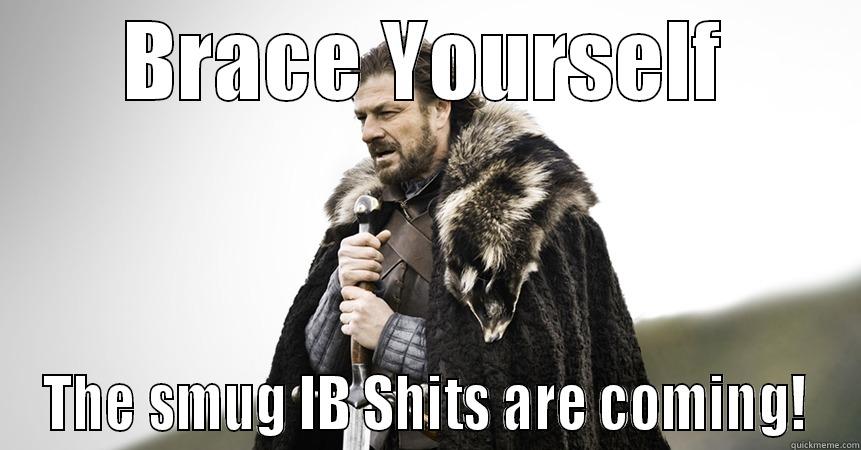 BRACE YOURSELF THE SMUG IB SHITS ARE COMING! Misc