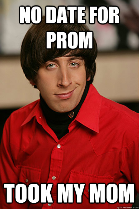 No date for prom took my mom  Pickup Line Scientist