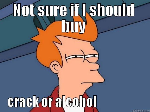 NOT SURE IF I SHOULD BUY CRACK OR ALCOHOL                    Futurama Fry