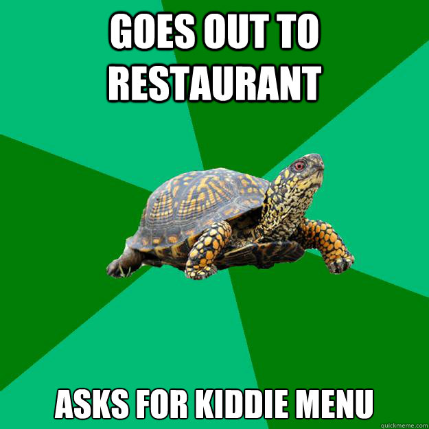 Goes out to restaurant asks for kiddie menu  Torrenting Turtle