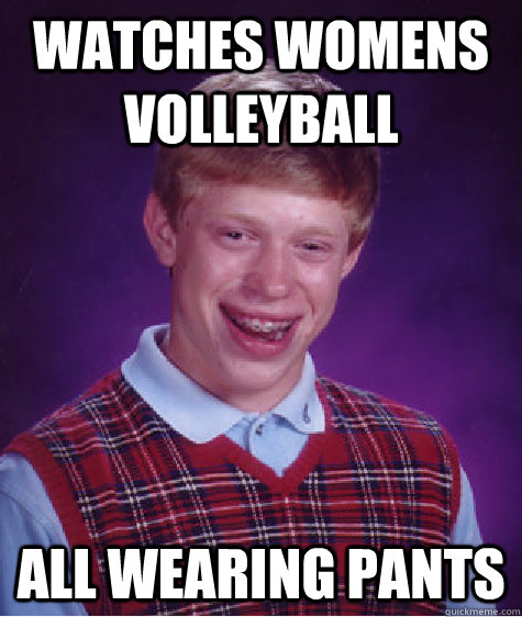 Watches Womens Volleyball All wearing pants  Bad Luck Brian