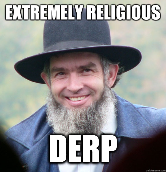 Extremely religious Derp  Good Guy Amish