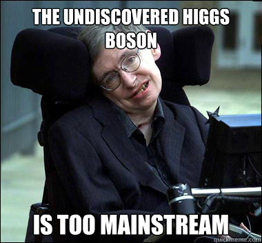 The undiscovered higgs boson is too mainstream  
