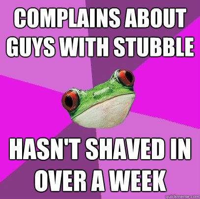 Complains about guys with stubble Hasn't shaved in over a week  Foul Bachelorette Frog