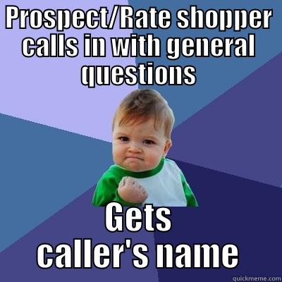 PROSPECT/RATE SHOPPER CALLS IN WITH GENERAL QUESTIONS GETS CALLER'S NAME Success Kid