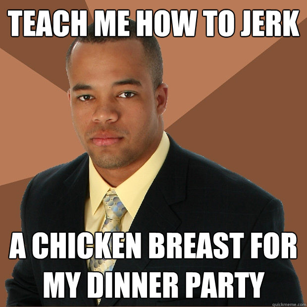 TEACH ME HOW TO JERK A CHICKEN BREAST FOR MY DINNER PARTY  Successful Black Man