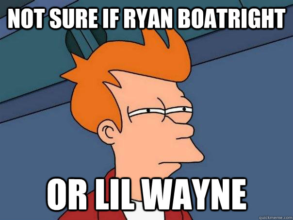 Not sure if Ryan Boatright or Lil Wayne  Futurama Fry