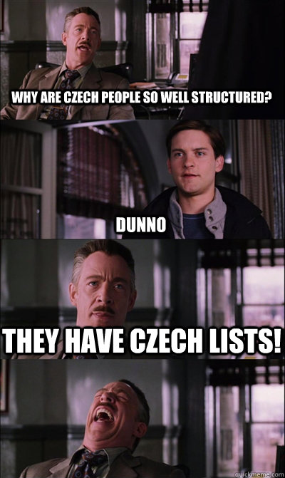 Why are czech people so well structured? Dunno They have Czech lists!   JJ Jameson