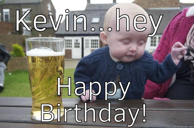 Kevin bayless happy birthday - KEVIN...HEY  HAPPY BIRTHDAY! drunk baby