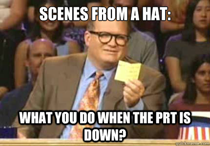 Scenes from a hat: What you do when the prt is down?  Whose Line