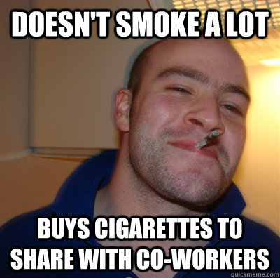 Doesn't smoke a lot Buys cigarettes to share with co-workers - Doesn't smoke a lot Buys cigarettes to share with co-workers  GoodGuyGreg