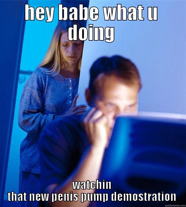 HEY BABE WHAT U DOING WATCHIN THAT NEW PENIS PUMP DEMOSTRATION Redditors Wife