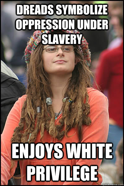 dreads symbolize oppression under slavery enjoys white privilege   College Liberal