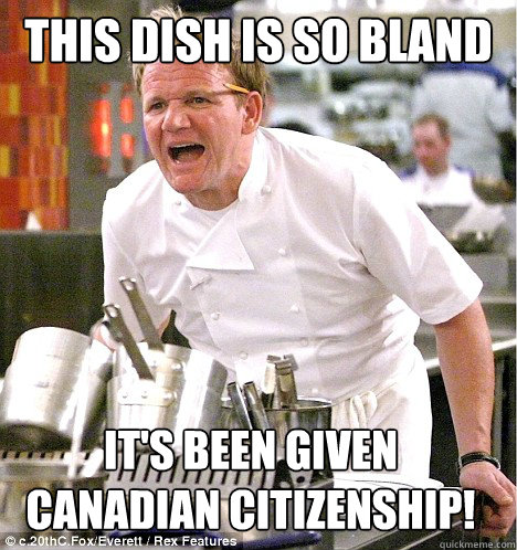 THIS DISH IS SO BLAND IT'S BEEN GIVEN CANADIAN CITIZENSHIP!  gordon ramsay