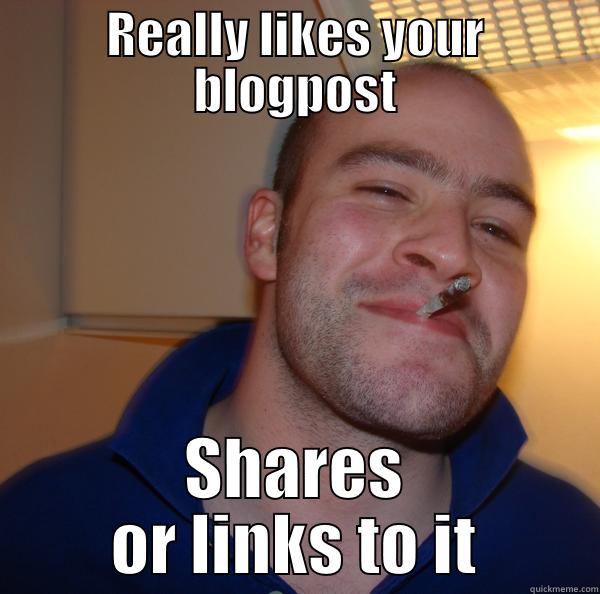 REALLY LIKES YOUR BLOGPOST SHARES OR LINKS TO IT Good Guy Greg 