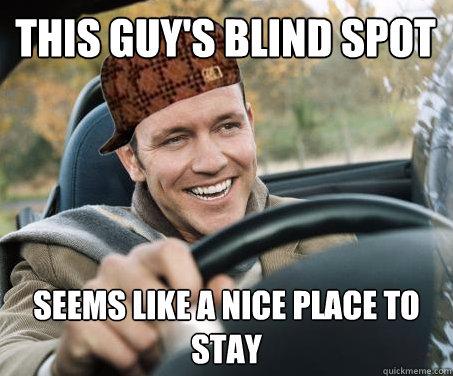 This guy's blind spot seems like a nice place to stay - This guy's blind spot seems like a nice place to stay  SCUMBAG DRIVER