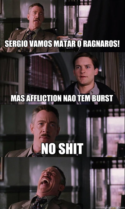 sergio vamos matar o ragnaros! mas affliction nao tem burst no shit   JJ Jameson