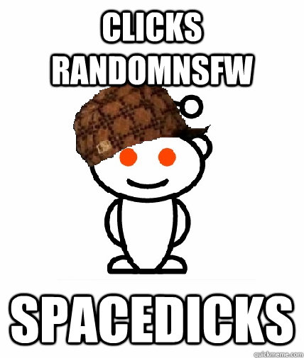 clicks randomnsfw spacedicks  Scumbag Reddit