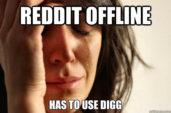 reddit offline has to use digg  First World Problems