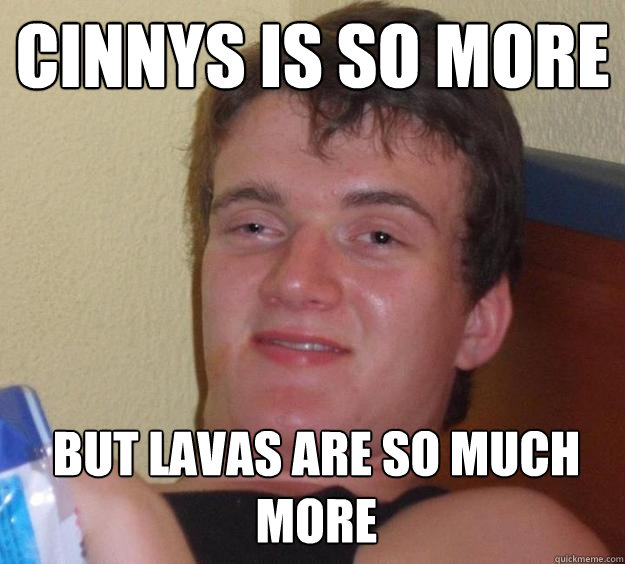 Cinnys is so more But lavas are so much more - Cinnys is so more But lavas are so much more  10 Guy