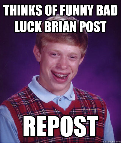 thinks of funny bad luck brian post repost  Bad Luck Brian