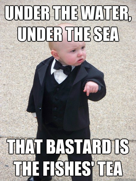 Under the water, under the sea that bastard is the fishes' tea - Under the water, under the sea that bastard is the fishes' tea  Baby Godfather