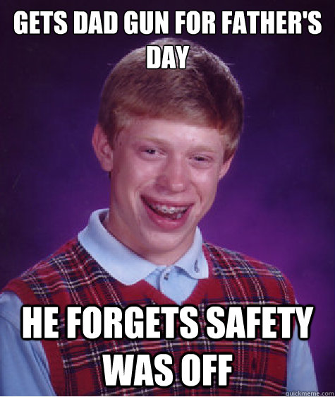 Gets dad gun for father's day he forgets safety was off - Gets dad gun for father's day he forgets safety was off  Bad Luck Brian