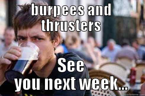 BURPEES AND THRUSTERS SEE YOU NEXT WEEK... Lazy College Senior