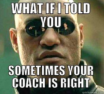 WHAT IF I TOLD YOU SOMETIMES YOUR COACH IS RIGHT Matrix Morpheus