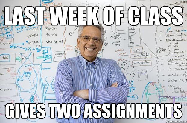 Last week of class gives two assignments - Last week of class gives two assignments  Engineering Professor