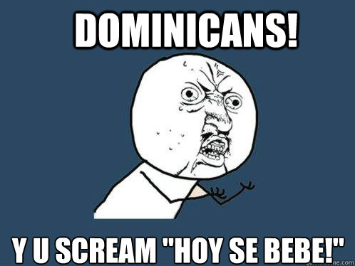 Dominicans! Y U Scream 