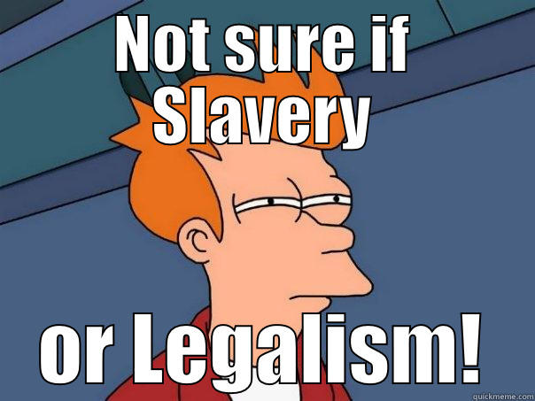 Legalism or Slavery? - NOT SURE IF SLAVERY OR LEGALISM! Futurama Fry