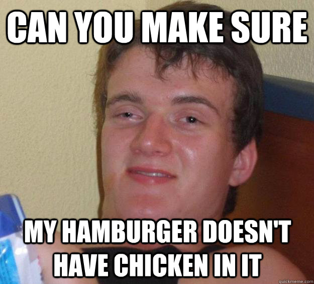 Can you make sure My hamburger doesn't have chicken in it  10 Guy