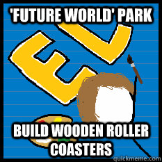 'Future World' park Build wooden roller coasters  - 'Future World' park Build wooden roller coasters   MonotoneTim