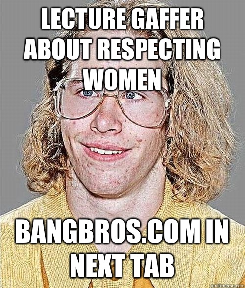 Lecture gaffer about respecting women Bangbros.com in next tab  NeoGAF Asshole