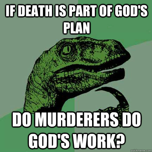 If death is part of god's plan Do murderers do God's work?  Philosoraptor