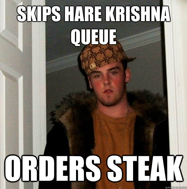 Skips hare krishna queue orders steak - Skips hare krishna queue orders steak  Scumbag Steve