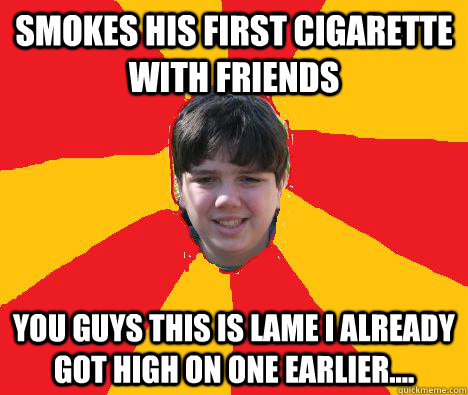 Smokes his first cigarette with friends you guys this is lame i already got high on one earlier....  