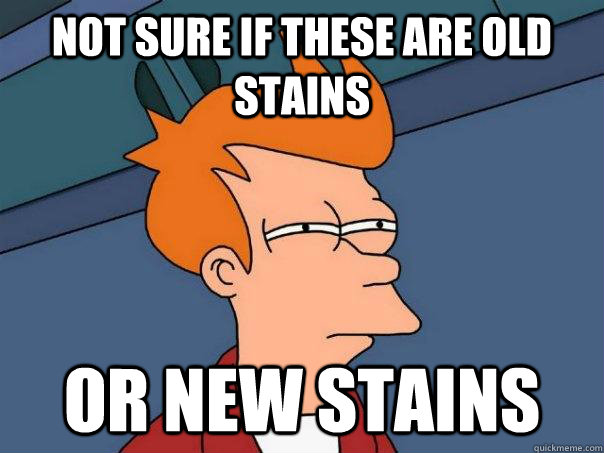 not sure if these are old stains or new stains  Futurama Fry