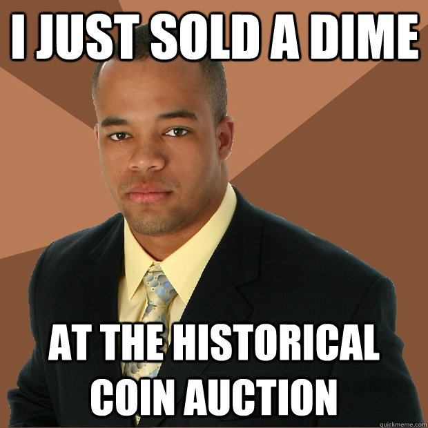 I just sold a dime at the historical coin auction - I just sold a dime at the historical coin auction  Successful Black Man