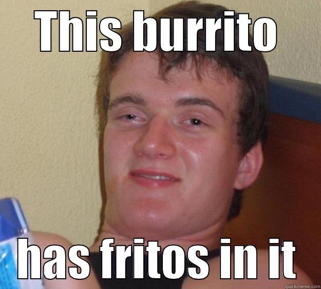 THIS BURRITO HAS FRITOS IN IT 10 Guy