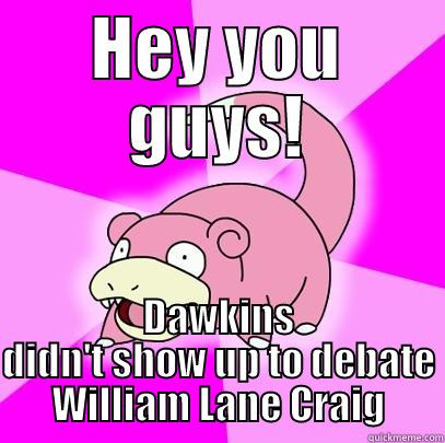 Dick Dawk Dick Dawk - HEY YOU GUYS! DAWKINS DIDN'T SHOW UP TO DEBATE WILLIAM LANE CRAIG Slowpoke