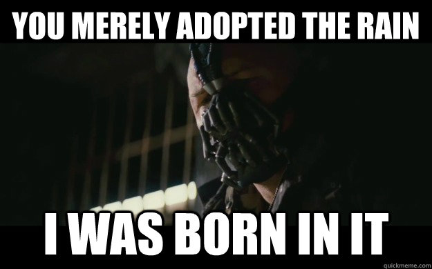 You merely adopted the rain I was born in it - You merely adopted the rain I was born in it  Badass Bane