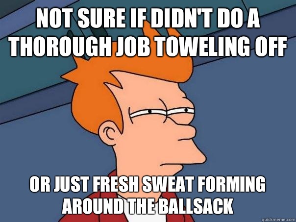 Not sure if didn't do a thorough job toweling off Or just fresh sweat forming around the ballsack  Futurama Fry